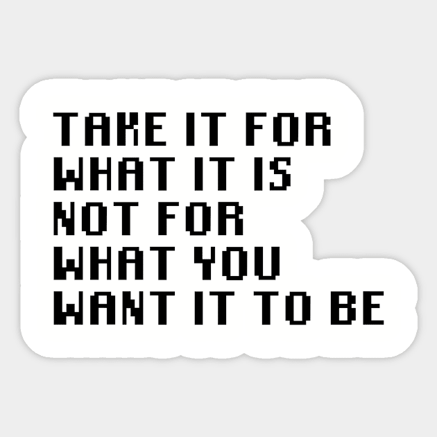Take It For What It Is Not For What You Want It To Be Sticker by Quality Products